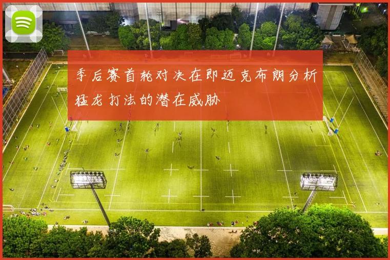 季后赛首轮对决在即迈克布朗分析猛龙打法的潜在威胁