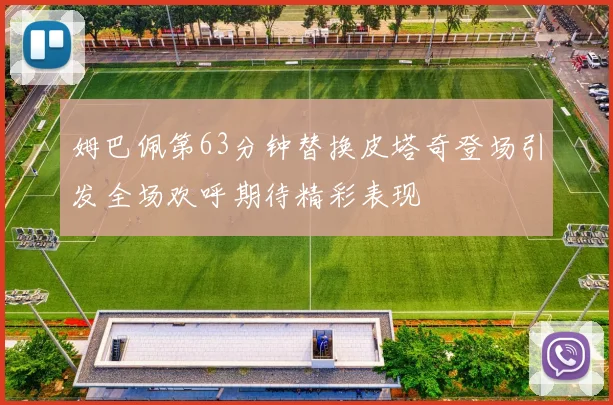 姆巴佩第63分钟替换皮塔奇登场引发全场欢呼期待精彩表现
