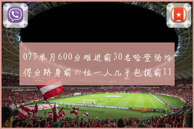 077单月600分难进前30名哈登场均得分跻身前六位一人几乎包揽前11名